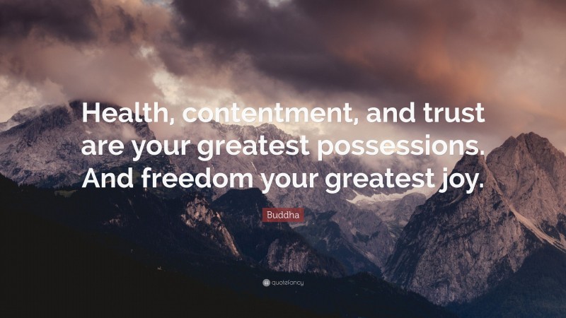Buddha Quote: “Health, contentment, and trust are your greatest possessions. And freedom your greatest joy.”