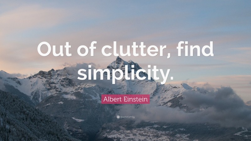 Albert Einstein Quote: “Out of clutter, find simplicity.”