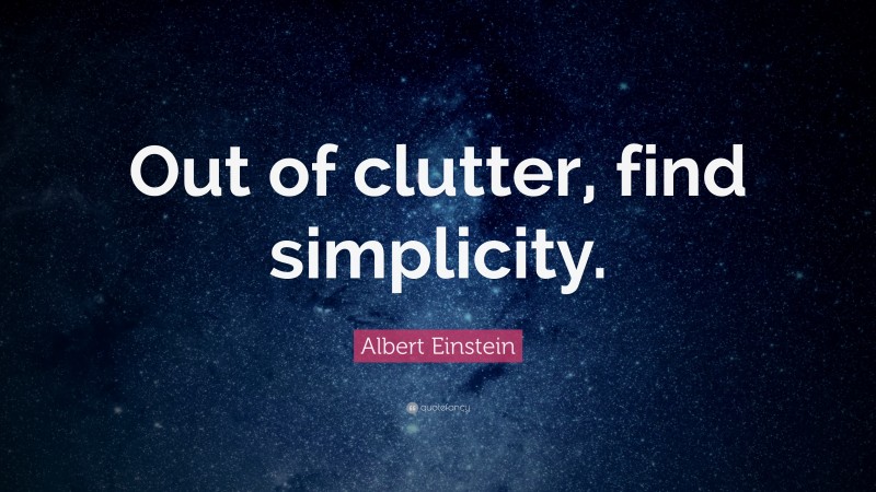 Albert Einstein Quote: “Out of clutter, find simplicity.”
