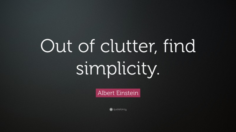 Albert Einstein Quote: “Out of clutter, find simplicity.”