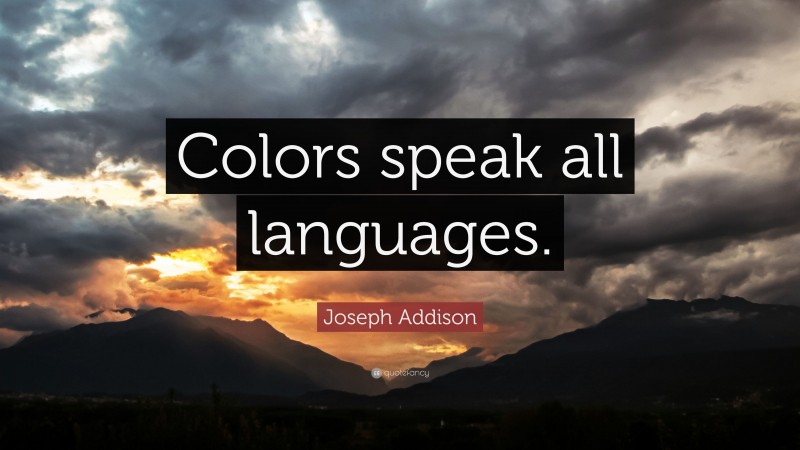 Joseph Addison Quote: “Colors speak all languages.”