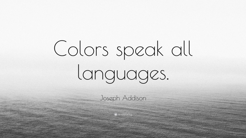 Joseph Addison Quote: “Colors speak all languages.”