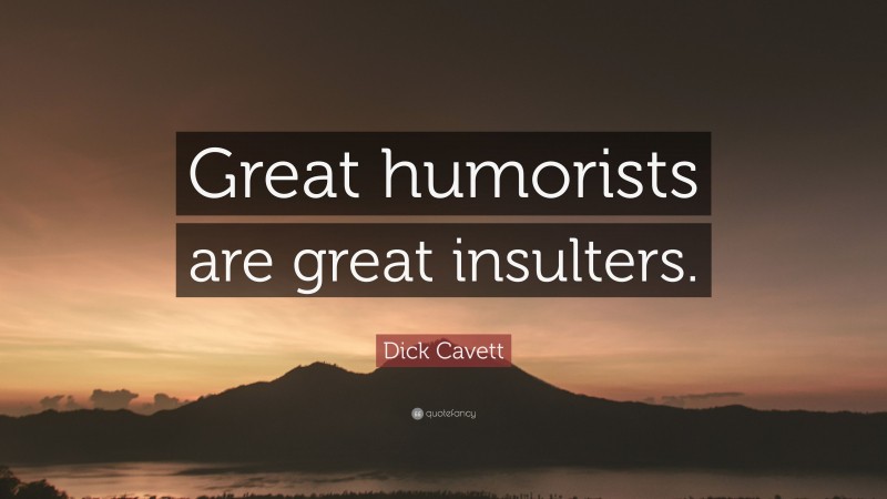Dick Cavett Quote: “Great humorists are great insulters.”