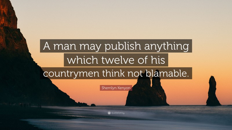 Sherrilyn Kenyon Quote: “A man may publish anything which twelve of his countrymen think not blamable.”