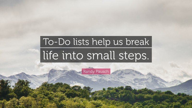 Randy Pausch Quote: “To-Do lists help us break life into small steps.”