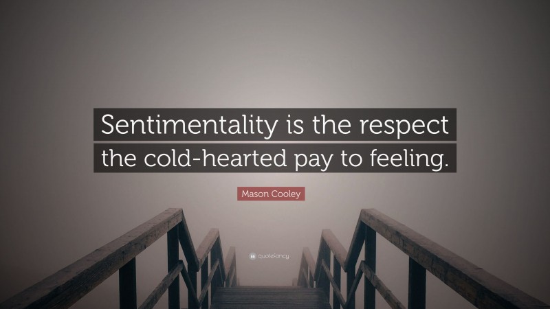Mason Cooley Quote: “Sentimentality is the respect the cold-hearted pay to feeling.”