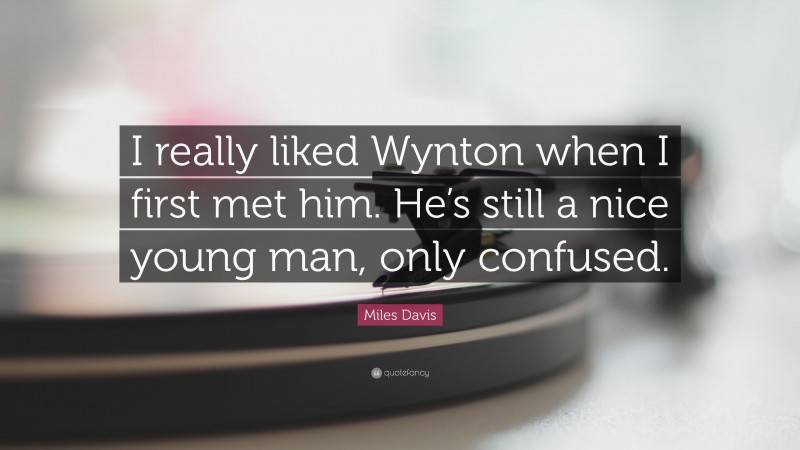Miles Davis Quote: “I really liked Wynton when I first met him. He’s still a nice young man, only confused.”