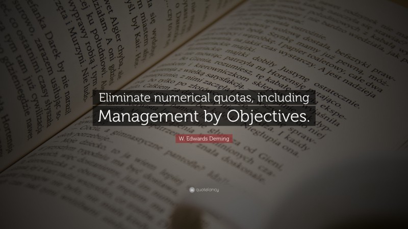 W. Edwards Deming Quote: “Eliminate numerical quotas, including Management by Objectives.”