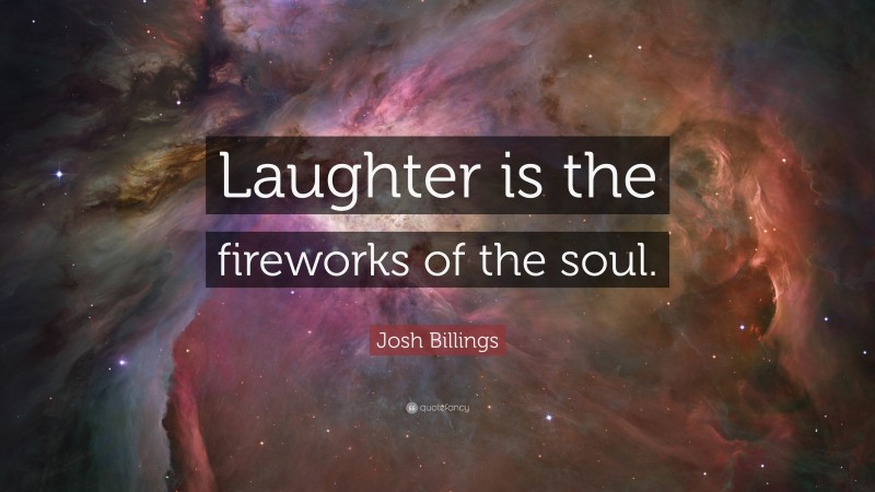 Josh Billings Quote: “Laughter is the fireworks of the soul.”