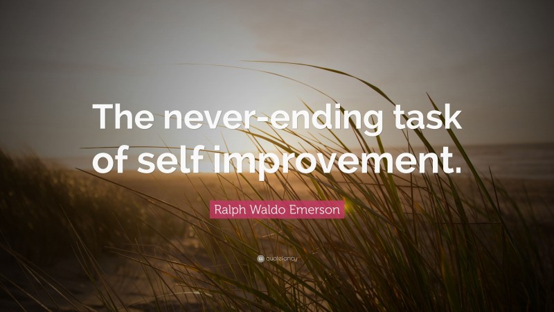 Ralph Waldo Emerson Quote: “The never-ending task of self improvement.”