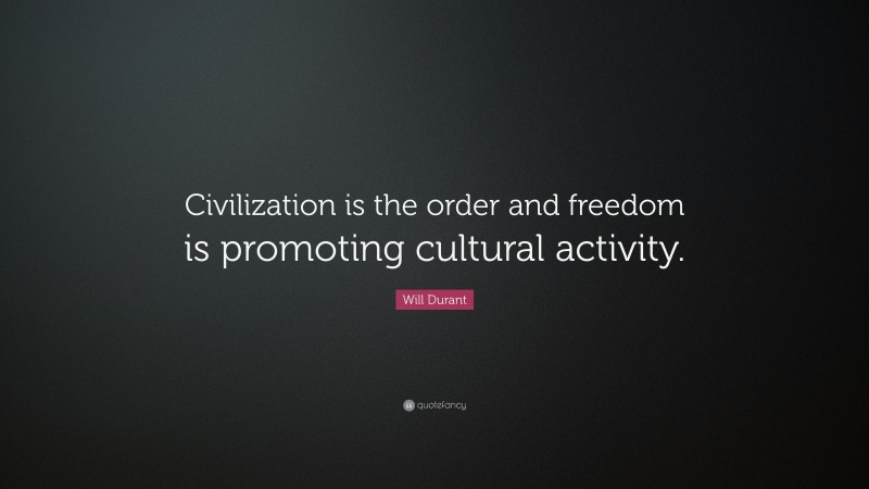Will Durant Quote: “Civilization is the order and freedom is promoting cultural activity.”