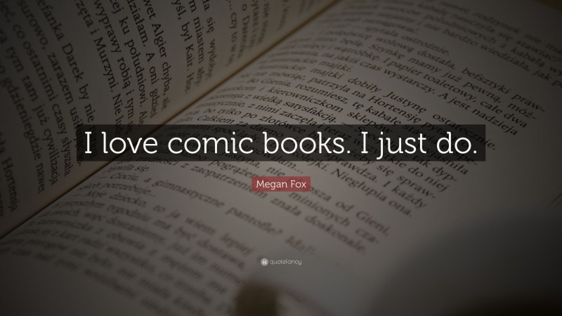 Megan Fox Quote: “I love comic books. I just do.”