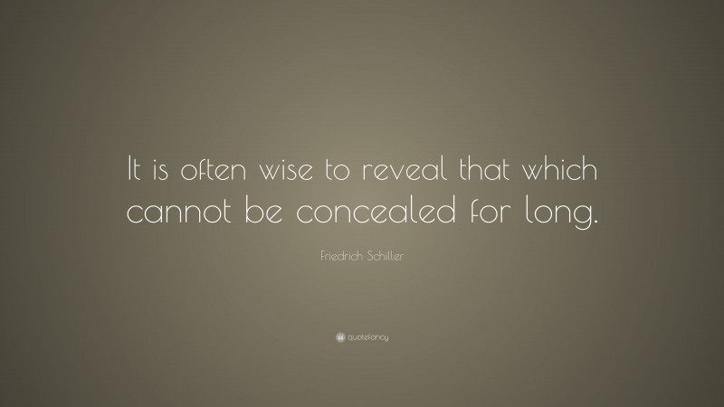 Friedrich Schiller Quote: “It is often wise to reveal that which cannot be concealed for long.”