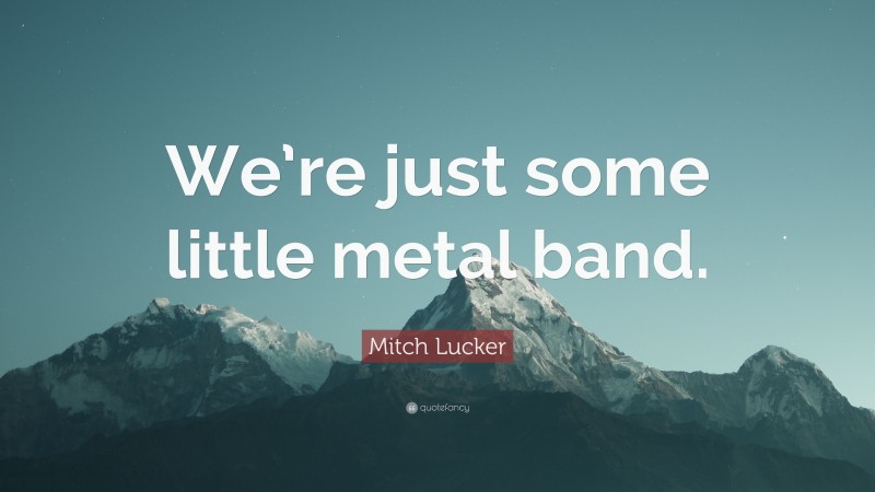 Mitch Lucker Quote: “We’re just some little metal band.”