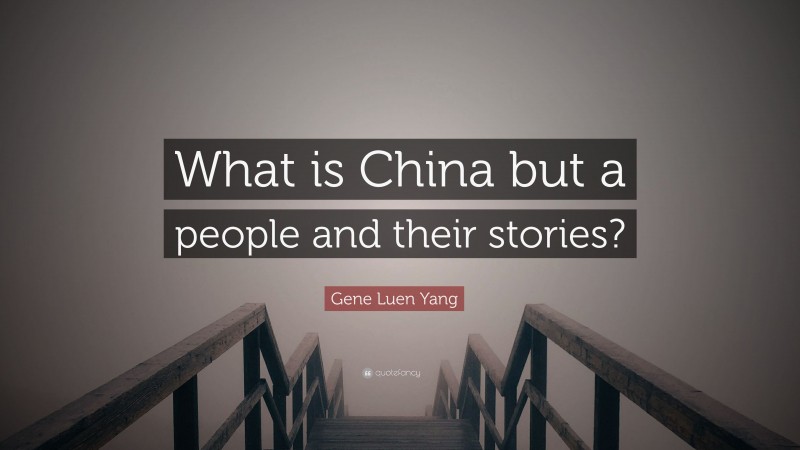 Gene Luen Yang Quote: “What is China but a people and their stories?”