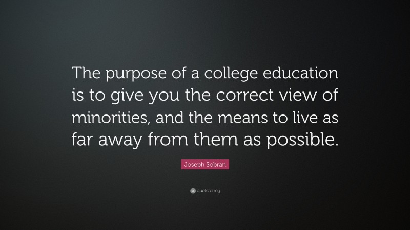 Joseph Sobran Quote: “The purpose of a college education is to give you ...