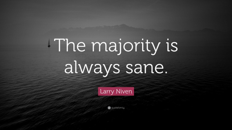 Larry Niven Quote: “The majority is always sane.”