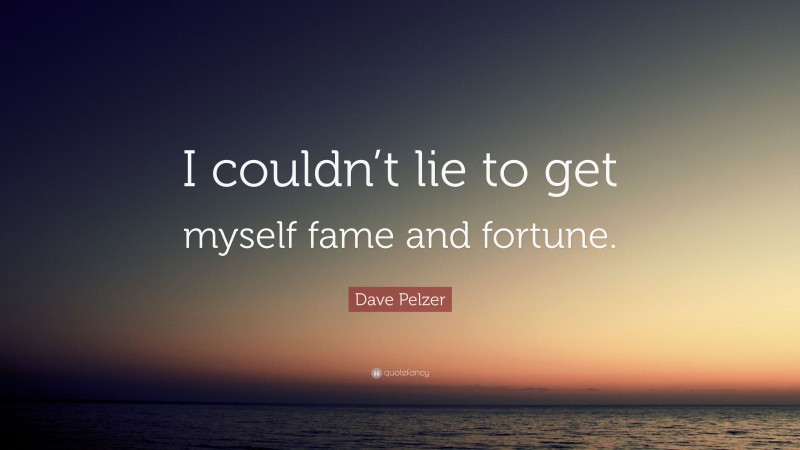Dave Pelzer Quote: “I couldn’t lie to get myself fame and fortune.”