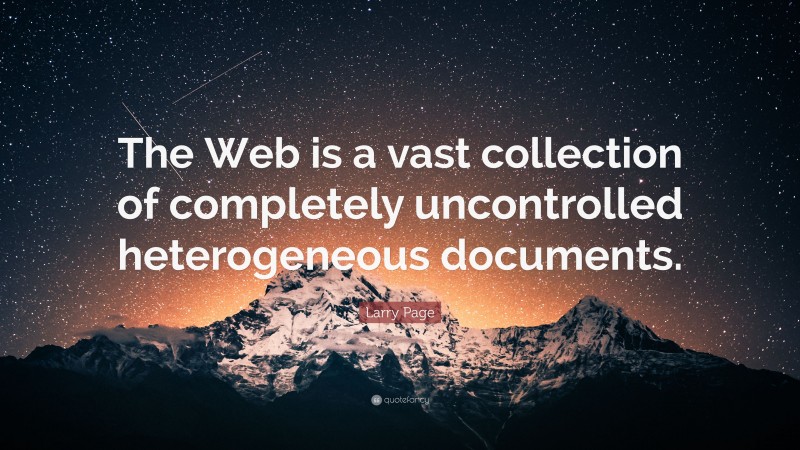 Larry Page Quote: “The Web is a vast collection of completely uncontrolled heterogeneous documents.”