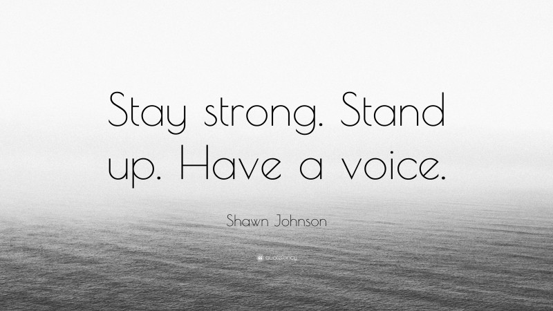 Shawn Johnson Quote: “Stay strong. Stand up. Have a voice.”