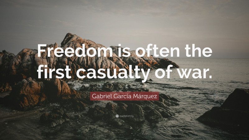 Gabriel Garcí­a Márquez Quote: “Freedom is often the first casualty of war.”