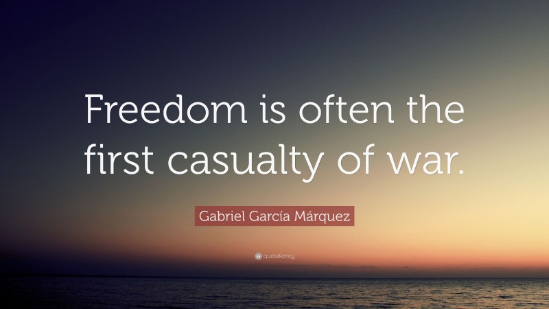 Gabriel Garcí­a Márquez Quote: “Freedom is often the first casualty of war.”