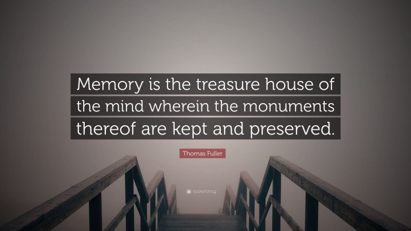 Thomas Fuller Quote: “Memory is the treasure house of the mind wherein the monuments thereof are kept and preserved.”
