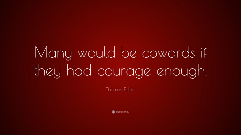 Thomas Fuller Quote: “Many would be cowards if they had courage enough.”