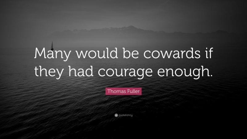 Thomas Fuller Quote: “Many would be cowards if they had courage enough.”