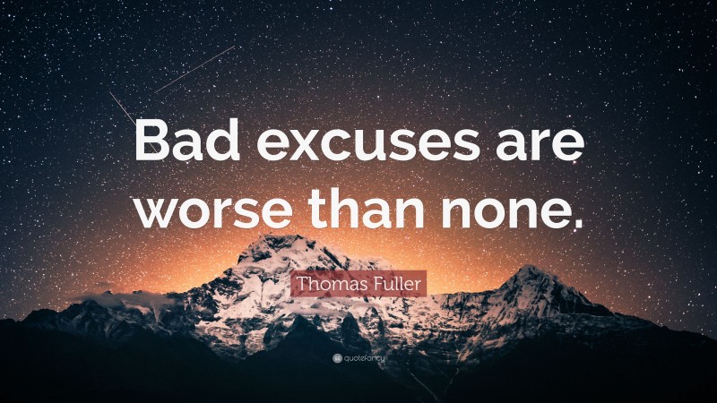 Thomas Fuller Quote: “Bad excuses are worse than none.”