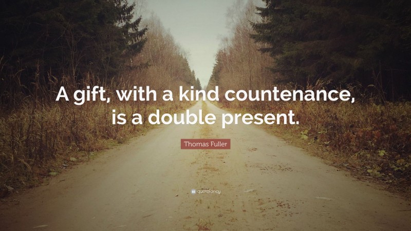 Thomas Fuller Quote: “A gift, with a kind countenance, is a double present.”
