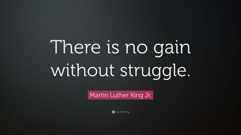 Martin Luther King Jr. Quote: “There is no gain without struggle.”