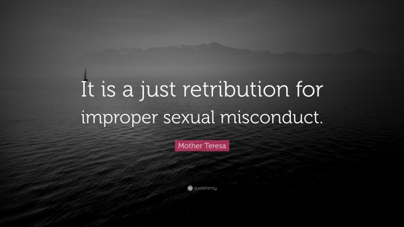 Mother Teresa Quote: “It is a just retribution for improper sexual misconduct.”