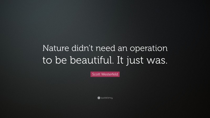 Scott Westerfeld Quote: “Nature didn’t need an operation to be beautiful. It just was.”