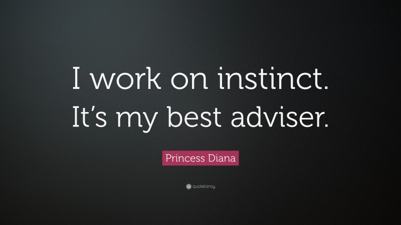 Princess Diana Quote: “I work on instinct. It’s my best adviser.”