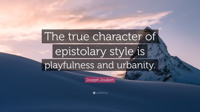 Joseph Joubert Quote: “The true character of epistolary style is playfulness and urbanity.”