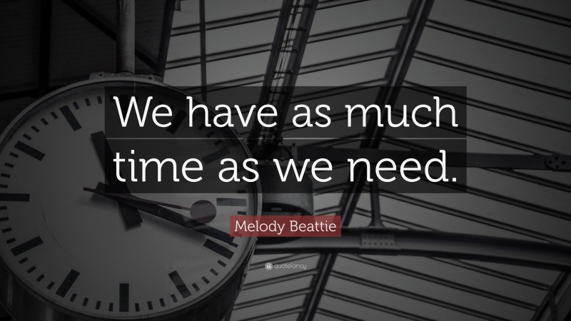 Melody Beattie Quote: “We have as much time as we need.”