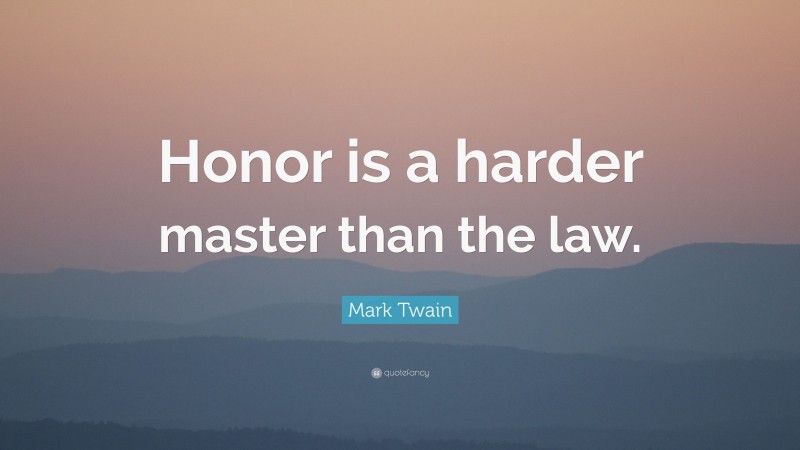 Mark Twain Quote: “Honor is a harder master than the law.”