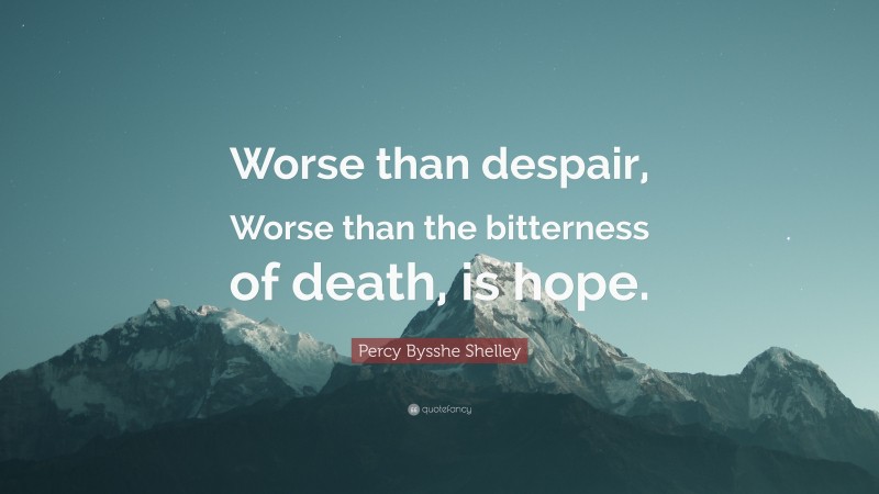 Percy Bysshe Shelley Quote: “Worse than despair, Worse than the bitterness of death, is hope.”