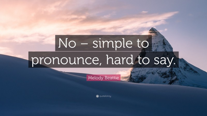 Melody Beattie Quote: “No – simple to pronounce, hard to say.”