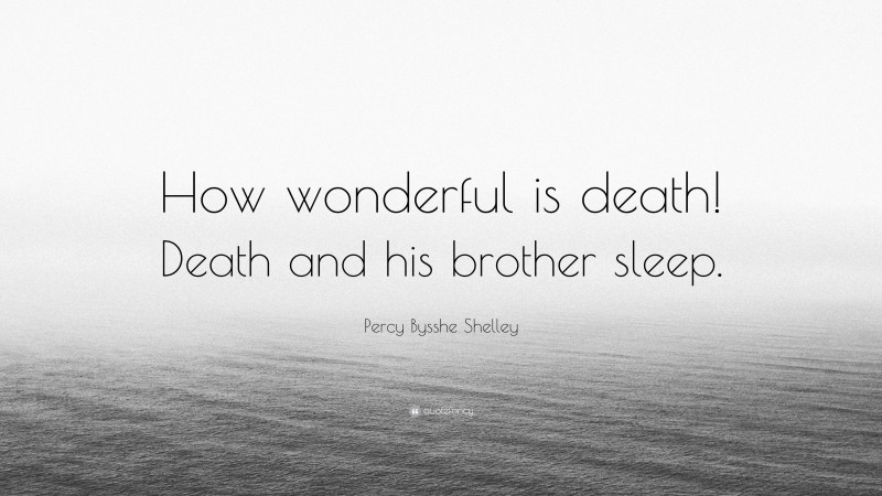 Percy Bysshe Shelley Quote: “How wonderful is death! Death and his brother sleep.”