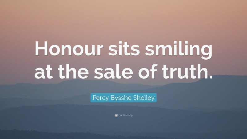 Percy Bysshe Shelley Quote: “Honour sits smiling at the sale of truth.”