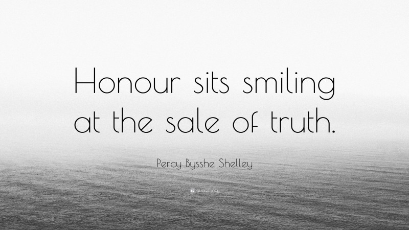 Percy Bysshe Shelley Quote: “Honour sits smiling at the sale of truth.”