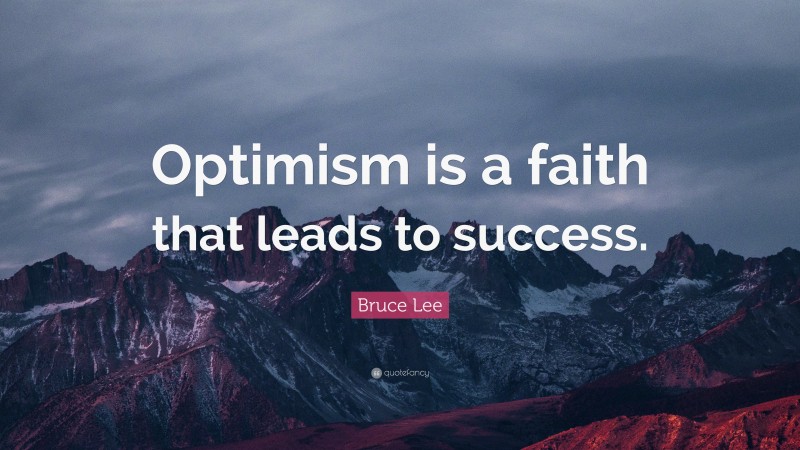 Bruce Lee Quote: “Optimism is a faith that leads to success.”