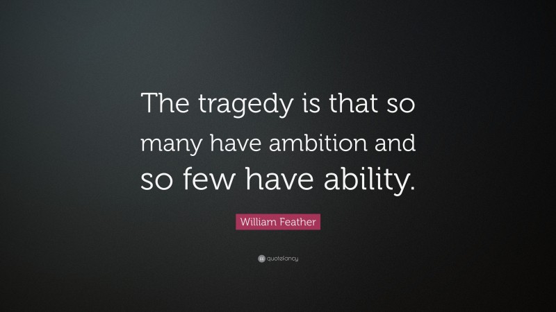 William Feather Quote: “The tragedy is that so many have ambition and so few have ability.”