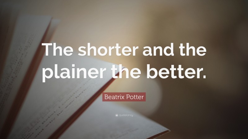 Beatrix Potter Quote: “The shorter and the plainer the better.”
