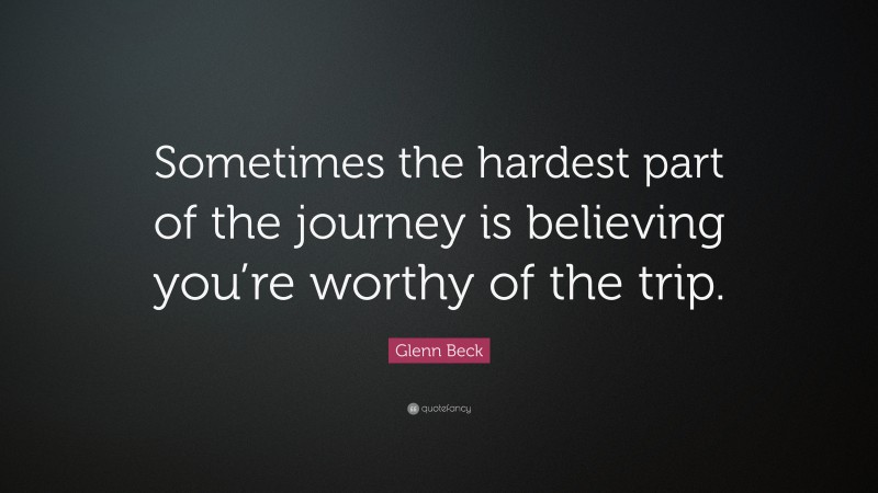 Glenn Beck Quote: “Sometimes the hardest part of the journey is ...