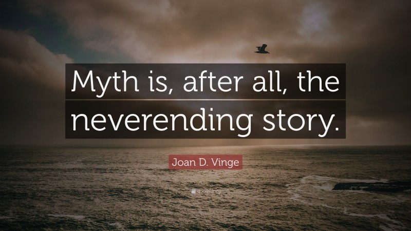 Joan D. Vinge Quote: “Myth is, after all, the neverending story.”