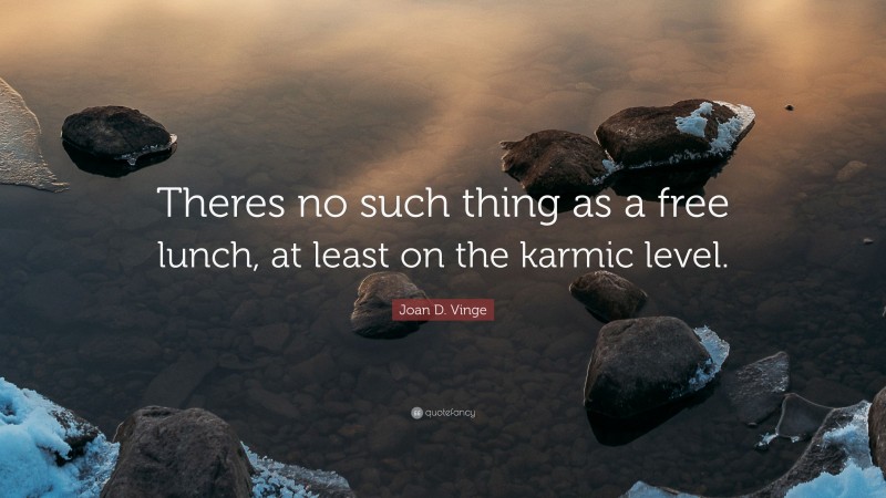 Joan D. Vinge Quote: “Theres no such thing as a free lunch, at least on the karmic level.”