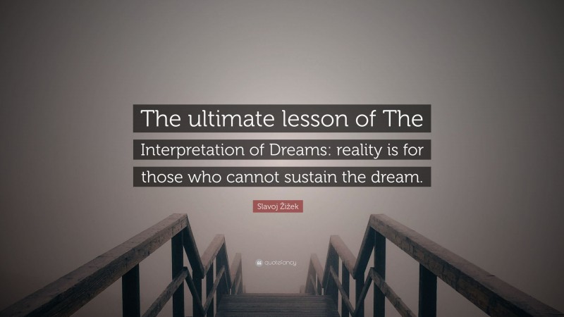 Slavoj Žižek Quote: “The ultimate lesson of The Interpretation of Dreams: reality is for those who cannot sustain the dream.”